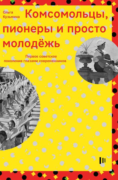 Кузьмина О. В. Комсомольцы, пионеры и просто молодежь: первое советское поколение глазами современников: очерки о книгах