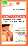Петровский О. Н., Чистая кожа. избавьтесь от угрей, бородавок и мозолей — 2002 (Советует доктор)