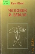Кениг К., Земля и человек. пер. с англ. — 2001