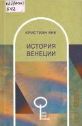 Бек К., История Венеции — 2002 (Весь Мир Знаний)