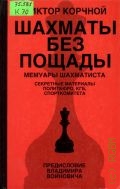 Корчной В. Л., Шахматы без пощады. секретные материалы Политбюро, КГБ, Спорткомитета — 2006 (Мемуары шахматиста)