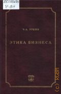 Уткин Э. А., Этика бизнеса. Учеб. для вузов — 2003