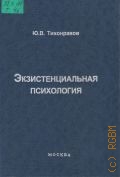 Тихонравов Ю.В., Экзистенциальная психология. учебно-справочное пособие — 1998