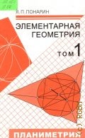 Понарин Я.П., Элементарная геометрия в 2 т.:Т.1. Планиметрия, преобразование плоскости — 2004