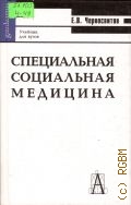 Черносвитов Е. В., Специальная социальная медицина. Учеб.для вузов — 2004 (Gaudeamus)