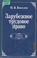 Киселев И.Я., Зарубежное трудовое право. учеб. для вузов — 2000