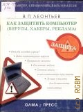 Леонтьев В. П., Как защитить компьютер (вирусы, хакеры, реклама) — 2004