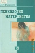 Филиппова Г. Г., Психология материнства. Учебное пособие — 2002