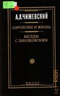 Чижевский А. Л., Аэроионы и жизнь. Беседы с Циолковским — 1999