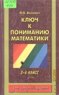 Волович М. Б., Ключ к пониманию математики 5-6 класс. пособие для учителя, ученика и его родителей — 1997