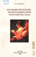 Добрынина Н.Е., Изучение читателей - детей и подростков в России XIX - XX вв. — 2006 (