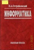 Острейковский В.А., Информатика. учеб. для техн. направлений и спец. вузов — 1999