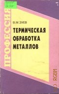 Зуев В.М., Термическая обработка металлов. учеб. для начал. проф. образования — 1999 (Профессия)