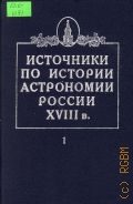 Источники по истории астрономии России XVIII в.. Т.1 — 2000
