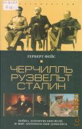 Фейс Г., Черчилль. Рузвельт. Сталин. война, которую они вели, и мир, которого они добились — 2003
