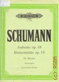 Schumann R., Arabeske: Op. 18.. Blumenstuck: Op. 19.: fur klavier. Urtext  1977