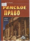Морев М. П., Римское право. учеб. пособие — 2008