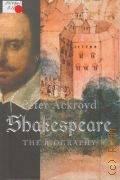 Ackroyd P., Shakespeare. the biography  2005