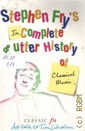 Fry S., Stephen Fry s Incomplete & Utter History of Classical Music — 2005 (Classic FM)