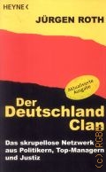 Roth J., Der Deutschland Clan. das skrupelllose Netzwerk aus Politikern, Top-Managern u. Justiz  2007 (Heyne. 62020)