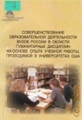 Совершенствование образовательной деятельности вузов России в области гуманитарных дисциплин на основе опыта учебной работы, проводимой в университетах США Т. II — 2007