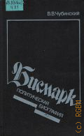 Чубинский-Надеждин В. В., Бисмарк. Полит. биогр. — 1988