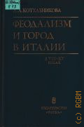 Котельникова Л. А., Феодализм и город в Италии в VIII-XV веках — 1987