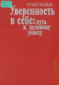 Чисхольм П., Уверенность в себе: путь к деловому успеху. Пер. с англ. — 1994