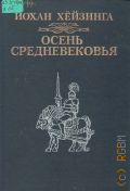 Хёйзинга Й., Осень Средневековья. Исслед. форм жизн. уклада и форм мышления в XIV и XV вв. во Франции и Нидерланда.Т.1. Перевод с нидерланд. — 1995