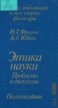 Фролов И. Т., Этика науки. Проблемы и дискуссии — 1986