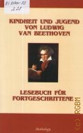Kindheit und Jugend von Ludwig van Beethoven. Lesebuch fur Fortgeschrittene nach Felix Huch 
