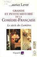 Lever M., GRANDE ET PETITE HISTOIRE DE LA COMEDIE-FRANCAISE. Le siecle des Lumieres. 1680-1799  2006