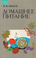 Авдеев П. Я., Домашнее питание. Вкусно, экономно, разнообразно — 1987