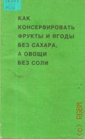 Как консервировать фрукты и ягоды без сахара, а овощи без соли — 1992