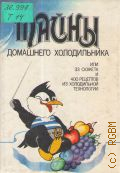 Тайны домашнего холодильника, Или 33 сюжета и 400 рецептов из холодильной технологии — 1995