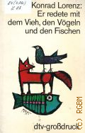 Lorenz K., Er redete mit dem Vieh, den Vogeln und den Fischen  1983 (dtv-grossdruck)