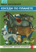 Дмитриев Ю.Д., Соседи по планете. Домашние животные. Кошки, собаки, лошади, коровы. [Для сред. и ст. шк. возраста] — 1990