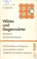Agricola C., Worter und Gegenworter. Antonyme der deutschen Sprache � 1982