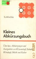 Koblischke H., Kleines Abkurzungsbuch. uber 6500 Abkurzungen und Kurzworter aus Wissenschaft, Technik, Wirtschaft, Politik und Kultur � 1981