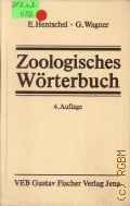 Hentschel E., Zoologisches Worterbuch. Tiernahmen, allgemeinbiologische, anatomische, physiologische Termini und biographische Daten — 1990