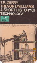 Derry T.K., A Short History of Technology from the Earliest Times to A.D.1900  1982