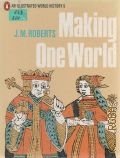 Roberts J.M., Making One World — 1981 (An Illustrated World History)