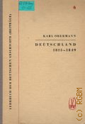 Obermann K., Deutschland von 1815 bis 1849. Von der Grundung des Deutschen Bundes bis zur burgerlich-demokratischen Revolution  1976 (Lehrbuch der deutschen Geschichte. Beitrage. Bd.6)