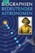 Biographien bedeutender Astronomen. eine Sammlung von Biogr.  1991