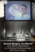 Rogin M.P., Ronald Reagon,the Movie and Other Episodes in Political Demonology  1987