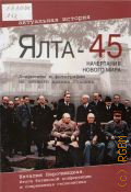 Крымская конференция руководителей трех союзных держав - СССР, США и Великобритании, Ялта - 45. начертания нового мира. [документы и фотографии из личного архива Сталина. итоги Ялтинской конференции и современная геополитика — 2010 (Актуальная история)