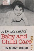 Ghosh S., A Dictionary of Baby and Child Care