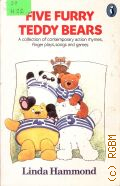 Hammond L., Five Furry Teddy Bears. A Collection of Contemporary Action Rhymes, Finger Plays, Songs and Games � 1990