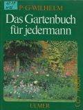 Wilhelm P.G., Das Gartenbuch fur jedermann. mit vielen Arbeitsanleitungen,Tips und Terminen  1979
