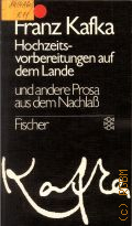 Kafka F., Hochzeitsvorbereitungen auf dem Lande und andere Prosa aus dem Nachlass. Gesammelte Werke Bd.6 � 1976 (Fischer)
